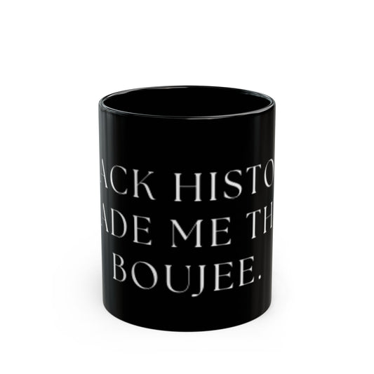Black history made me THIS Boujee-mug